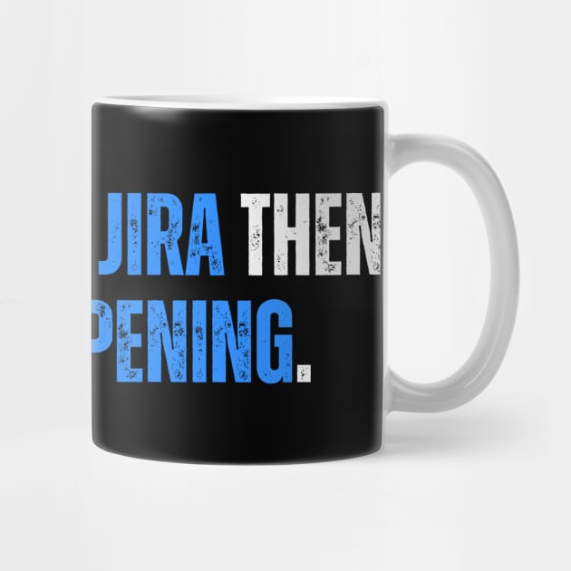 If it isn't in JIRA then it isn't happening - humor by guncle.co